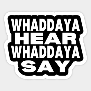 WHADDAYA HEAR WHADDAYA SAY Sticker